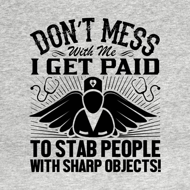 Don't mess with me i get paid to stab people with sharp objects! by livamola91